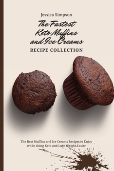 Paperback The Fastest Keto Muffins and Ice Creams Recipe Collection: The Best Muffins and Ice Creams Recipes to Enjoy while doing Keto and Lose Weight Easier Book