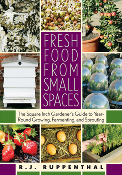 Paperback Fresh Food from Small Spaces: The Square-Inch Gardener's Guide to Year-Round Growing, Fermenting, and Sprouting Book