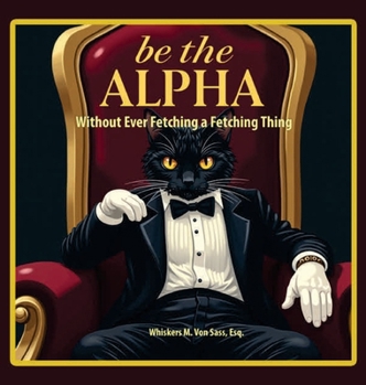 Hardcover Be the Alpha Without Ever Fetching a Fetching Thing [Large Print] Book