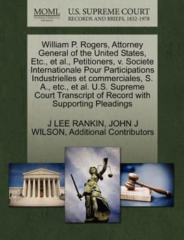 William P. Rogers, Attorney General of the United States, Etc., et al., Petitioners, v. Societe Internationale Pour Participations Industrielles et ... of Record with Supporting Pleadings