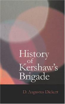 History of Kershaw's Brigade, With Complete Roll of Companies, Biographical Sketches, Incidents, Anecdotes, Etc