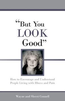 Paperback But You LOOK Good: How to Encourage and Understand People Living with Illness and Pain Book