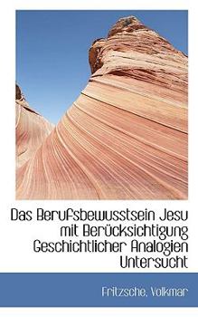 Paperback Das Berufsbewusstsein Jesu Mit Berucksichtigung Geschichtlicher Analogien Untersucht Book