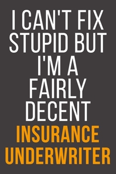 I Can't Fix Stupid But I'm A Fairly Decent Insurance Underwriter: Funny Blank Lined Notebook For Coworker, Boss & Friend