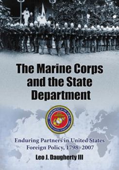 Paperback The Marine Corps and the State Department: Enduring Partners in United States Foreign Policy, 1798-2007 Book