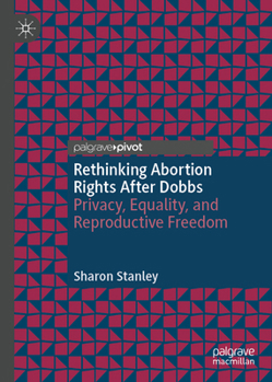 Hardcover Rethinking Abortion Rights After Dobbs: Privacy, Equality, and Reproductive Freedom Book