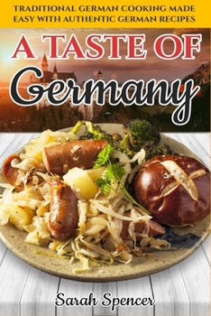 Paperback A Taste of Germany: Traditional German Cooking Made Easy with Authentic German Recipes Book
