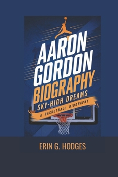 Paperback Aaron Gordon Biography: Sky-High Dreams - A Basketball Biography Book