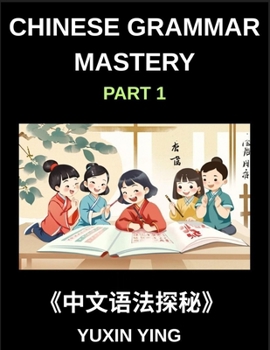 Paperback Chinese Grammar Mastery Course (Part 1)- Comprehensive Guide to Learning Mandarin Chinese Language, Culture, and Practical Usage for Beginners to Adva Book
