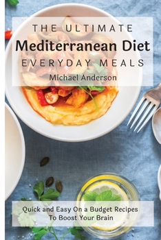 Paperback The Ultimate Mediterranean Diet Everyday Meals: Quick and Easy On a Budget Recipes To Boost Your Brain Book