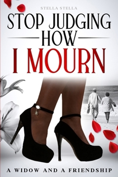 Paperback Stop Judging How I Mourn: A Widow And A Friendship Book