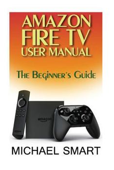 Paperback Amazon Fire TV User Manual: The Beginner's Guide Book