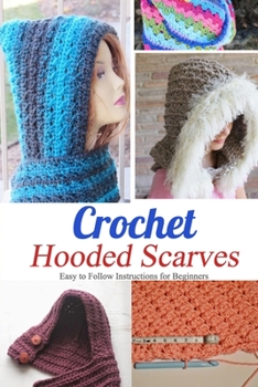 Paperback Crochet Hooded Scarves: Easy to Follow Instructions for Beginners: Great Gift for Women Book