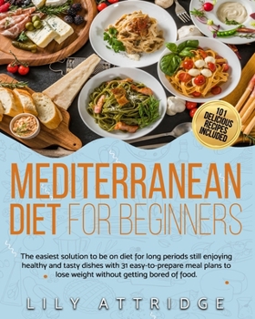 Paperback Mediterranean diet for beginners: The easiest solution to be on diet for long periods still enjoying healthy and tasty dishes with 31 easy-to-prepare Book