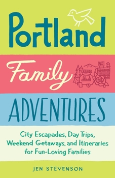 Paperback Portland Family Adventures: City Escapades, Day Trips, Weekend Getaways, and Itineraries for Fun-Loving Families Book