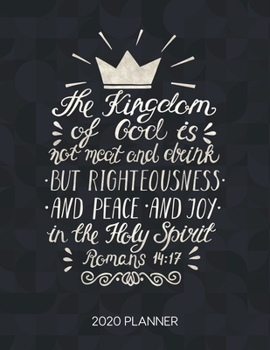 Paperback The Kingdom Of God Is Not Meat And Drink But Righteousness And Peace And Joy In The Holy Spirit Romans 14: 17 2020 Planner: Weekly Planner with Christ Book
