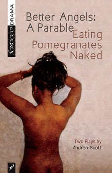Paperback Better Angels: A Parable and Eating Pomegranates Naked: Two Plays by Andrea Scott Book