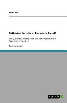 Paperback Catherine Earnshaw: Female or Fiend?: Emily Brontë's protagonist and her implications in "Wuthering Heights" Book