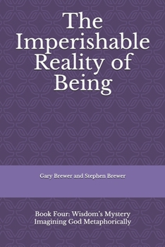 The Imperishable Reality of Being: Book Four: Wisdom’s Mystery       Imagining God Metaphorically (Wisdom Church Series)