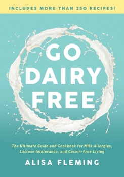 Paperback Go Dairy Free: The Ultimate Guide and Cookbook for Milk Allergies, Lactose Intolerance, and Casein-Free Living Book