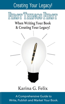 Paperback FIRST THINGS FIRST When Writing Your Book and Creating Your Legacy!: A Comprehensive Guide to Write, Publish and Market Your Book. Book