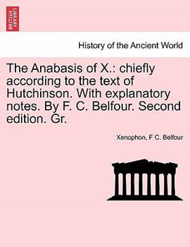 Paperback The Anabasis of X.: Chiefly According to the Text of Hutchinson. with Explanatory Notes. by F. C. Belfour. Second Edition. Gr. Book