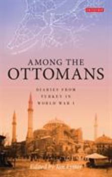 Hardcover Among the Ottomans: Diaries from Turkey in World War I Book