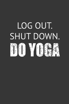 Paperback Log Out Shut Down Do Yoga Notebook: Lined Journal, 120 Pages, 6 x 9, Affordable Yogi Gift Journal Matte Finish Book