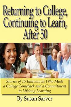 Paperback Returning to College, Continuing to Learn, After 50: Stories of 15 Individuals Who Made a College Comeback and a Commitment to Lifelong Learning Book