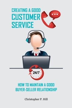 Paperback Creating A Good Customer Service: How To Maintain A Good Buyer-Seller Relationship Book