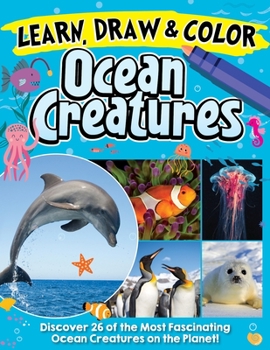 Paperback Learn, Draw & Color Ocean Creatures: Discover 26 of the Most Fascinating Ocean Creatures on the Planet! Book