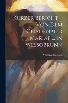 Paperback Kurzer Bericht ... Von Dem Gnadenbild Mariae ... In Wessobrunn Book