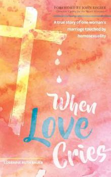 Paperback When Love Cries: A True Story of One Woman's Marriage Touched by Homosexuality Book