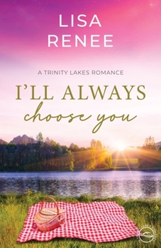 I'll Always Choose You - Book  of the Trinity Lakes Romance