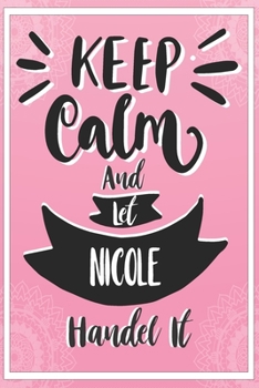 Paperback Keep Calm And Let NICOLE Handle It: Lined Journal, 110 Pages, 6 x 9, NICOLE Personalized Name Notebook Gift Idea, Pink Matte, Birthday Funny Gift. Book