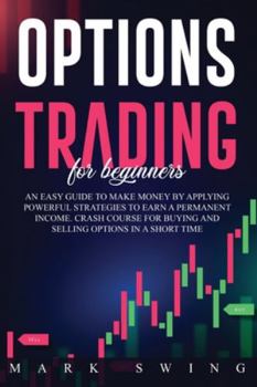 Paperback Options Trading For Beginners: An Easy Guide to Make Money by Applying Powerful Strategies to Earn a Permanent Income. Crash Course for Buying and Se Book