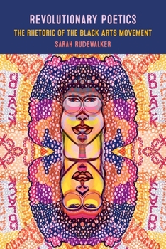 Revolutionary Poetics: The Rhetoric of the Black Arts Movement