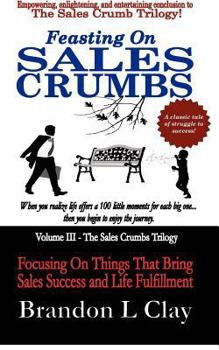 Paperback Feasting On Sales Crumbs: Focusing On Things That Bring Sales Success and Life Fulfillment Book