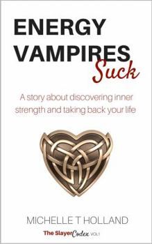 Energy Vampires Suck: A story about discovering inner strength and taking back your life