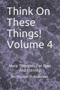 Paperback Think On These Things! Volume 4: More Thoughts For Now And Eternity Book