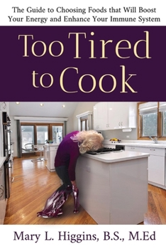 Paperback Too Tired to Cook: The Guide to Choosing Foods That Will Boost Your Energy and Enhance Your Immune System Book