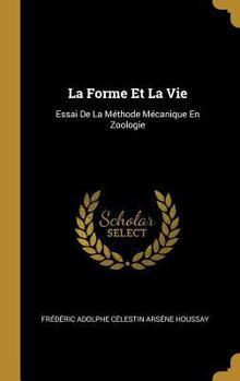Hardcover La Forme Et La Vie: Essai De La Méthode Mécanique En Zoologie [French] Book