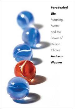 Hardcover Paradoxical Life: Meaning, Matter, and the Power of Human Choice Book
