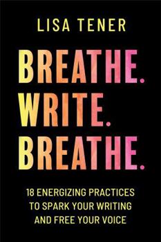 Paperback Breathe. Write. Breathe.: 18 Energizing Practices to Spark Your Writing and Free Your Voice Book