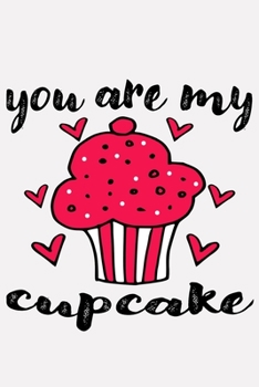 You Are My Cupcake: Cute Sweets Valentine's Day Notebook & Journal for Your Sweetheart