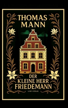 Thomas Mann: Der kleine Herr Friedemann. Novellen. Vollständige Neuausgabe (German Edition)