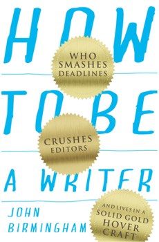 How to Be a Writer: Who Smashes Deadlines, Crushes Editors and Lives in a Solid Gold Hovercraft (Large Print 16pt)