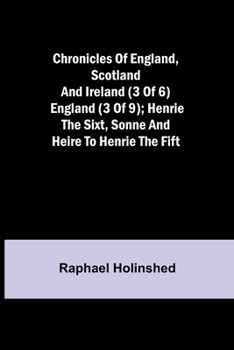 Paperback Chronicles of England, Scotland and Ireland (3 of 6): England (3 of 9); Henrie the Sixt, Sonne and Heire to Henrie the Fift Book