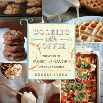 Hardcover Cooking with Coffee: Brewing Up Sweet and Savory Everyday Dishes Book