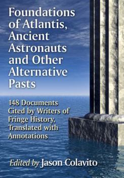 Paperback Foundations of Atlantis, Ancient Astronauts and Other Alternative Pasts: 148 Documents Cited by Writers of Fringe History, Translated with Annotations Book
